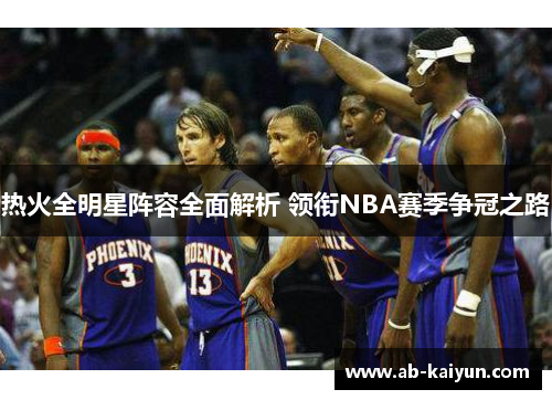 热火全明星阵容全面解析 领衔NBA赛季争冠之路