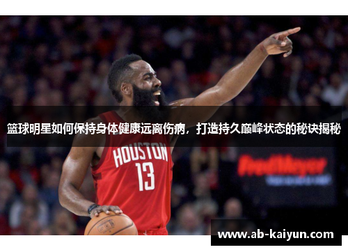 篮球明星如何保持身体健康远离伤病，打造持久巅峰状态的秘诀揭秘